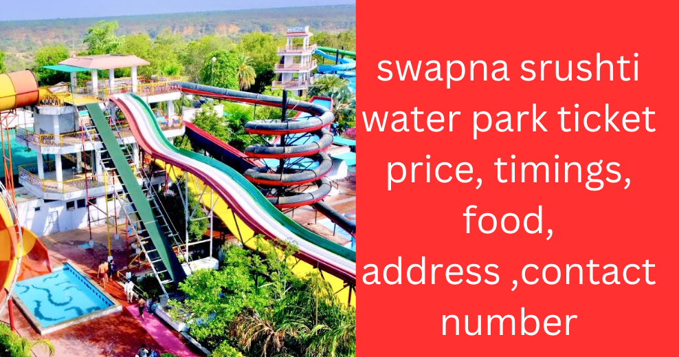 swapna srushti water park ticket price, timings, food, address ,contact ...