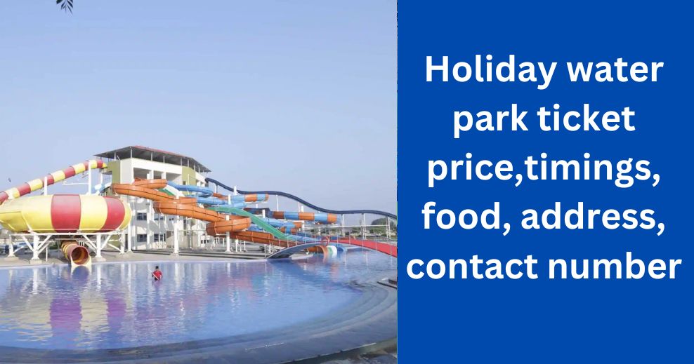 Holiday water park ticket price,timings, food, address, contact number