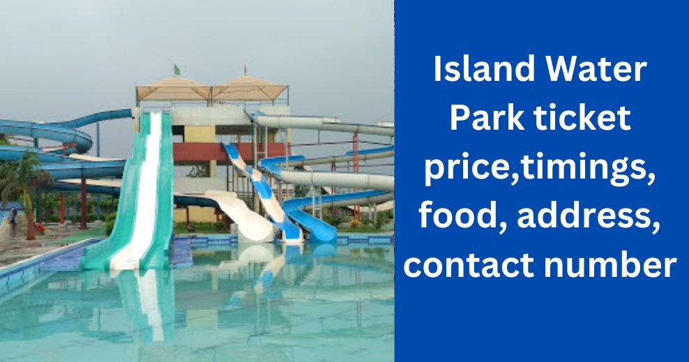 Island Water Park ticket price,timings, food, address, contact number