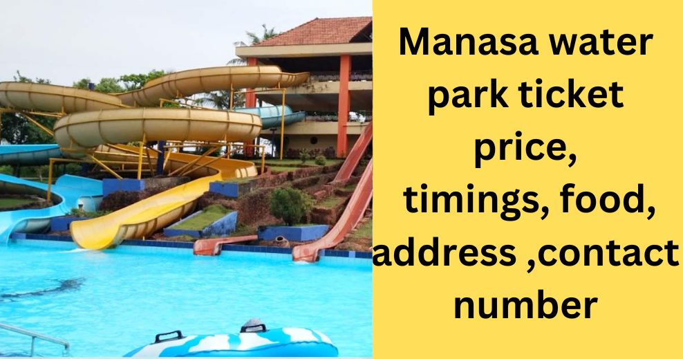 Manasa water park ticket price, timings, food, address ,contact number