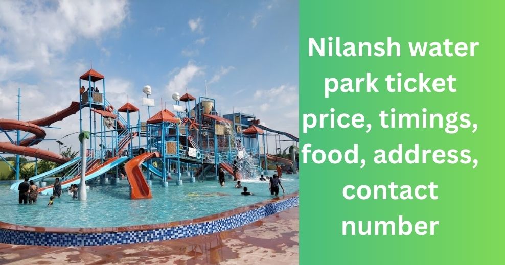 Nilansh water park ticket price, timings, food, address, contact number