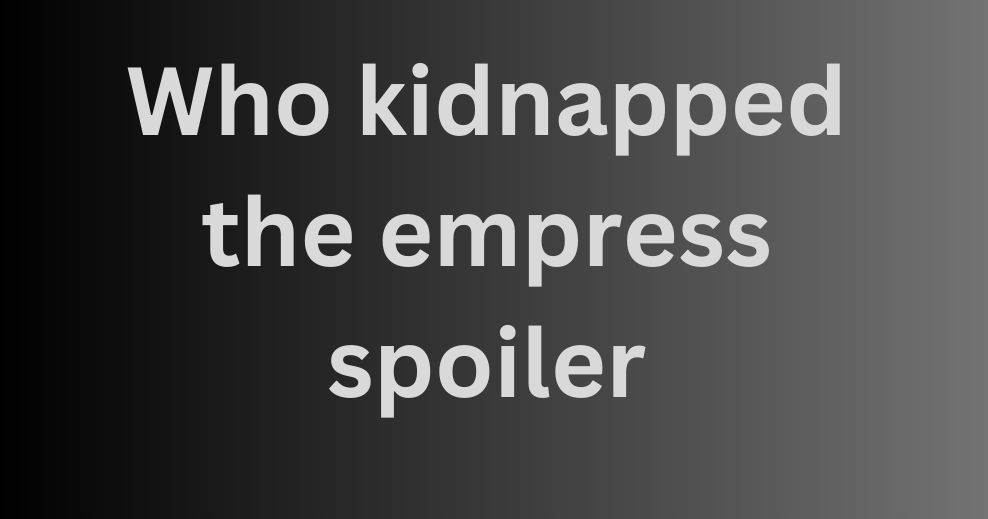 Who kidnapped the empress spoiler