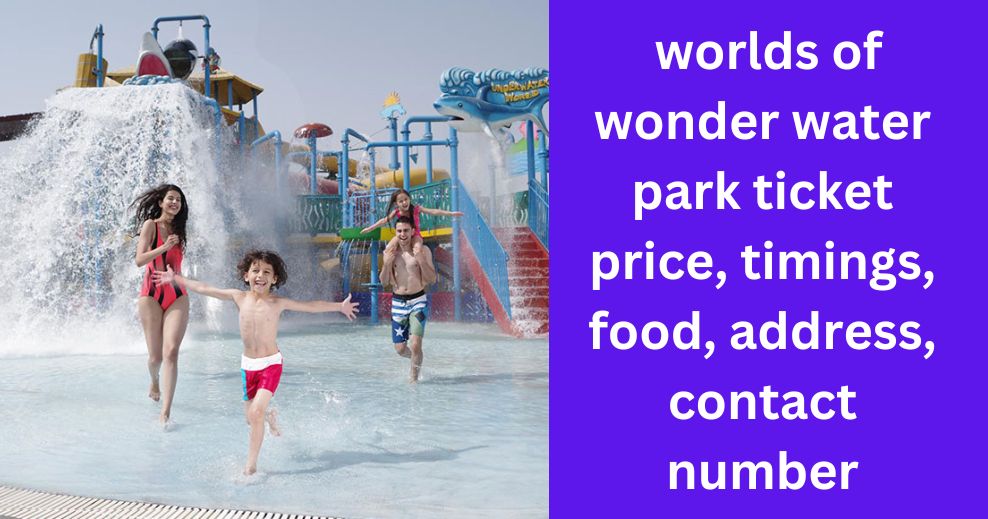 worlds of wonder water park ticket price, timings, food, address ...