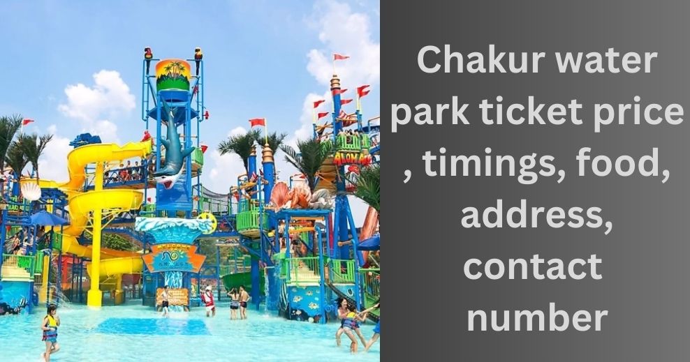 Chakur water park ticket price , timings, food, address ,contact number